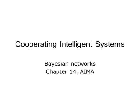Cooperating Intelligent Systems Bayesian networks Chapter 14, AIMA.