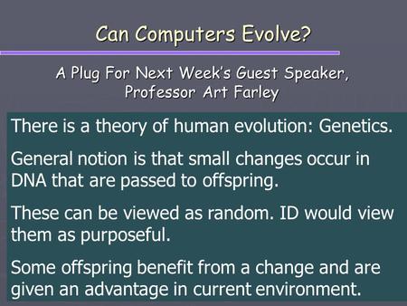 Can Computers Evolve? A Plug For Next Week’s Guest Speaker, Professor Art Farley There is a theory of human evolution: Genetics. General notion is that.