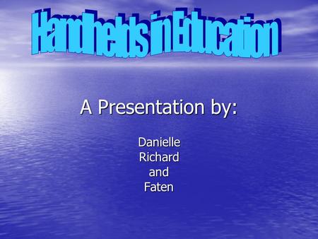 A Presentation by: DanielleRichardandFaten What is a handheld? PDA’s – calculators, to-do lists, schedules, and address books PDA’s – calculators, to-do.