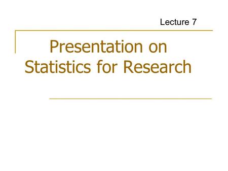 Presentation on Statistics for Research Lecture 7.