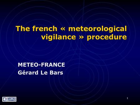 1 The french « meteorological vigilance » procedure METEO-FRANCE Gérard Le Bars.