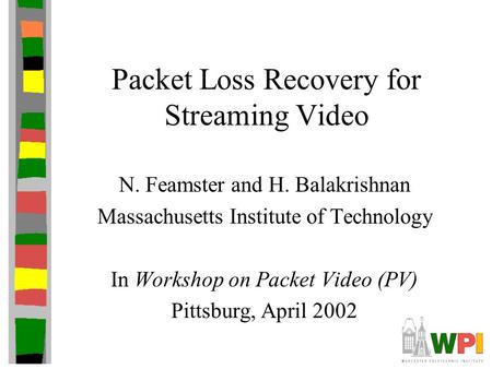 Packet Loss Recovery for Streaming Video N. Feamster and H. Balakrishnan Massachusetts Institute of Technology In Workshop on Packet Video (PV) Pittsburg,