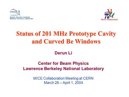 Status of 201 MHz Prototype Cavity and Curved Be Windows Derun Li Center for Beam Physics Lawrence Berkeley National Laboratory MICE Collaboration Meeting.