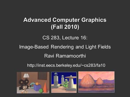 Advanced Computer Graphics (Fall 2010) CS 283, Lecture 16: Image-Based Rendering and Light Fields Ravi Ramamoorthi