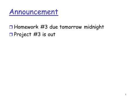 1 Announcement r Homework #3 due tomorrow midnight r Project #3 is out.