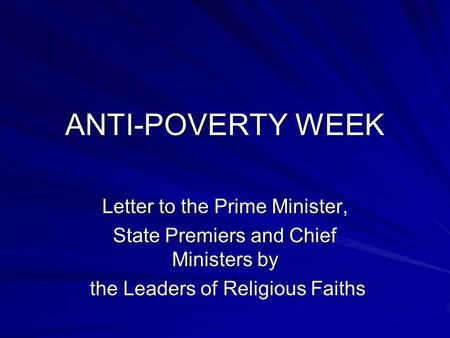 ANTI-POVERTY WEEK Letter to the Prime Minister, State Premiers and Chief Ministers by the Leaders of Religious Faiths the Leaders of Religious Faiths.
