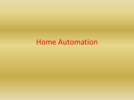 Home Automation. Imagination comes to LIFE Everything At home is computerized Circuits are all connected to computers Computer is set to individuals needs(different.