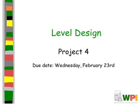 Level Design Project 4 Due date: Wednesday, February 23rd.