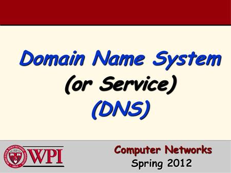 Domain Name System (or Service) (DNS) Computer Networks Computer Networks Spring 2012 Spring 2012.