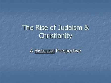 The Rise of Judaism & Christianity A Historical Perspective.