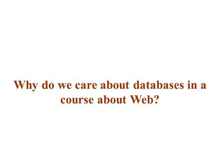 Why do we care about databases in a course about Web?