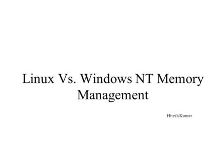 Linux Vs. Windows NT Memory Management Hitesh Kumar
