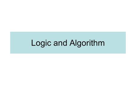 Logic and Algorithm. Developing an algorithm To help the initial analysis, the problem should be divided into 3 separate components: 1.Input: a list of.