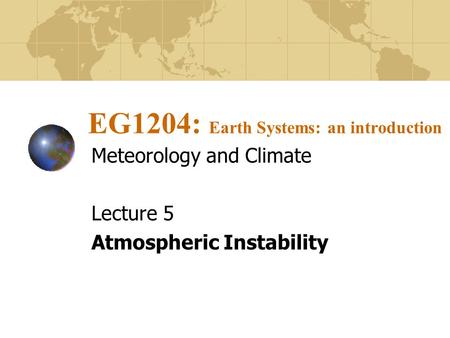 EG1204: Earth Systems: an introduction Meteorology and Climate Lecture 5 Atmospheric Instability.