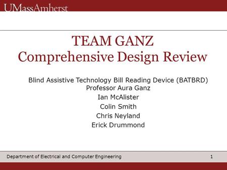 1Department of Electrical and Computer Engineering Blind Assistive Technology Bill Reading Device (BATBRD) Professor Aura Ganz Ian McAlister Colin Smith.