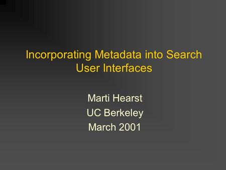 Incorporating Metadata into Search User Interfaces Marti Hearst UC Berkeley March 2001.