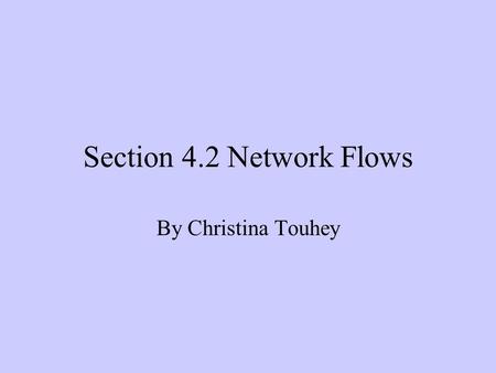 Section 4.2 Network Flows By Christina Touhey. The flow out of a equals the flow into z. Algorithm 1.Make vertex a: (0, ). 2.Scan the first vertex and.
