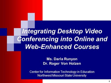 1 Integrating Desktop Video Conferencing into Online and Web-Enhanced Courses Ms. Darla Runyon Dr. Roger Von Holzen Center for Information Technology in.