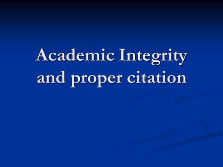 Academic Integrity and proper citation. Plagiarism Types of plagiarism: Types of plagiarism: Failure to cite borrowed ideas. Failure to cite borrowed.