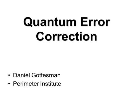 Quantum Error Correction Daniel Gottesman Perimeter Institute.