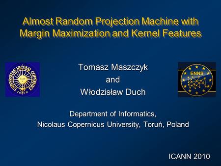 Almost Random Projection Machine with Margin Maximization and Kernel Features Tomasz Maszczyk and Włodzisław Duch Department of Informatics, Nicolaus Copernicus.