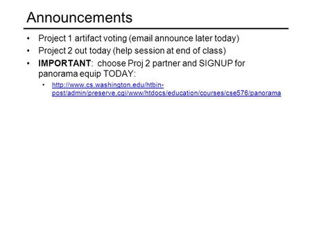 Announcements Project 1 artifact voting (email announce later today) Project 2 out today (help session at end of class) IMPORTANT: choose Proj 2 partner.