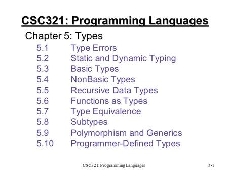 CSC321: Programming Languages5-1 CSC321: Programming Languages Chapter 5: Types 5.1Type Errors 5.2Static and Dynamic Typing 5.3Basic Types 5.4NonBasic.