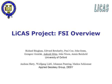 LiCAS Project: FSI Overview Richard Bingham, Edward Botcherby, Paul Coe, John Green, Grzegorz Grzelak, Ankush Mitra, John Nixon, Armin Reichold University.