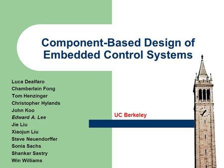 Component-Based Design of Embedded Control Systems Luca Dealfaro Chamberlain Fong Tom Henzinger Christopher Hylands John Koo Edward A. Lee Jie Liu Xiaojun.