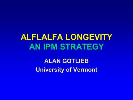 ALFLALFA LONGEVITY AN IPM STRATEGY ALAN GOTLIEB University of Vermont.