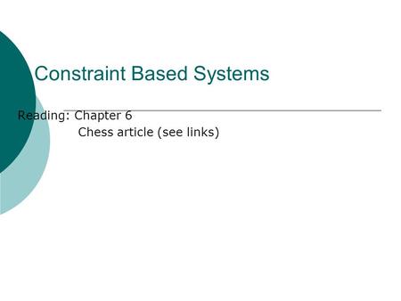 Constraint Based Systems Reading: Chapter 6 Chess article (see links)