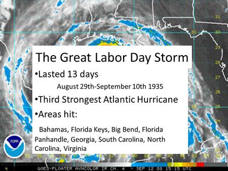 The Great Labor Day Storm Lasted 13 days August 29th-September 10th 1935 Third Strongest Atlantic Hurricane Areas hit: Bahamas, Florida Keys, Big Bend,