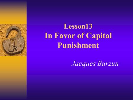 Lesson13 In Favor of Capital Punishment Jacques Barzun.