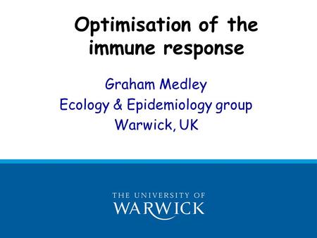 Optimisation of the immune response Graham Medley Ecology & Epidemiology group Warwick, UK.