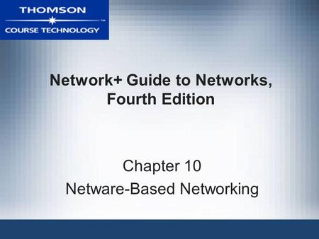 Network+ Guide to Networks, Fourth Edition Chapter 10 Netware-Based Networking.