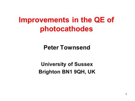 1 Improvements in the QE of photocathodes Peter Townsend University of Sussex Brighton BN1 9QH, UK.