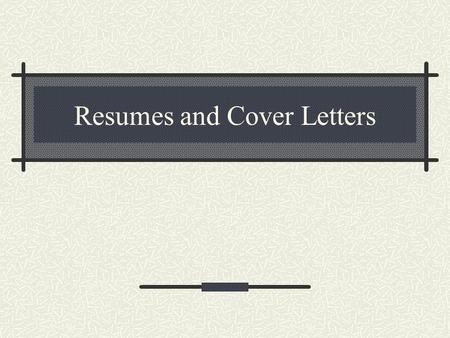 Resumes and Cover Letters. What is a resume? A written Communication that clearly demonstrates your ability to produce results in an area of concern to.