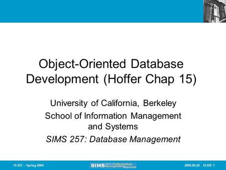 2004.04.22 - SLIDE 1IS 257 – Spring 2004 Object-Oriented Database Development (Hoffer Chap 15) University of California, Berkeley School of Information.