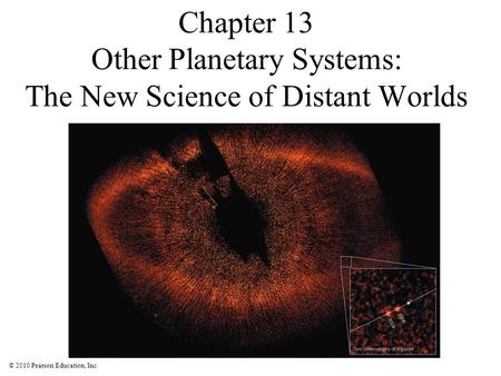 © 2010 Pearson Education, Inc. Chapter 13 Other Planetary Systems: The New Science of Distant Worlds.