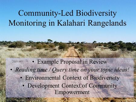 Community-Led Biodiversity Monitoring in Kalahari Rangelands Example Proposal in Review Reading time / Query time on your topic ideas! Environmental Context.