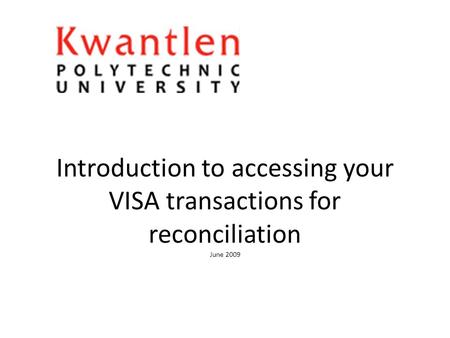 Introduction to accessing your VISA transactions for reconciliation June 2009.