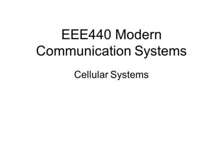 EEE440 Modern Communication Systems Cellular Systems.