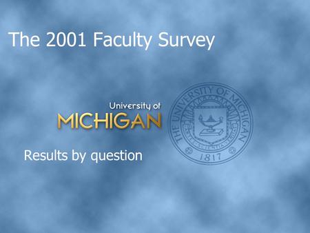 The 2001 Faculty Survey Results by question. The 2001 Faculty survey Distributed in February 2001 1500 faculty, stratified random sample 783 responses.
