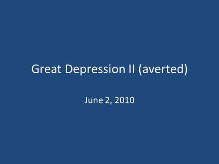 Great Depression II (averted) June 2, 2010. CLUE Final Review Tuesday June 8 th 6:30-8:00 PM Mary Gates Hall room 242.
