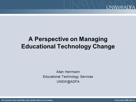A Perspective on Managing Educational Technology Change Allan Herrmann Educational Technology Services
