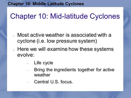 Chapter 10: Middle Latitude Cyclones Chapter 10: Mid-latitude Cyclones Most active weather is associated with a cyclone (i.e. low pressure system) Here.