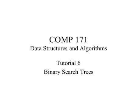 COMP 171 Data Structures and Algorithms Tutorial 6 Binary Search Trees.
