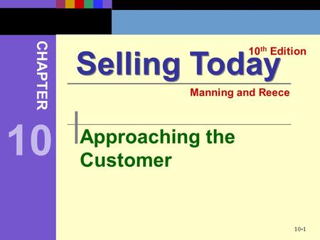 10-1 Approaching the Customer Selling Today 10 th Edition CHAPTER Manning and Reece 10.
