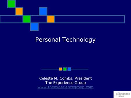 Personal Technology Celeste M. Combs, President The Experience Group www.theexperiencegroup.com.