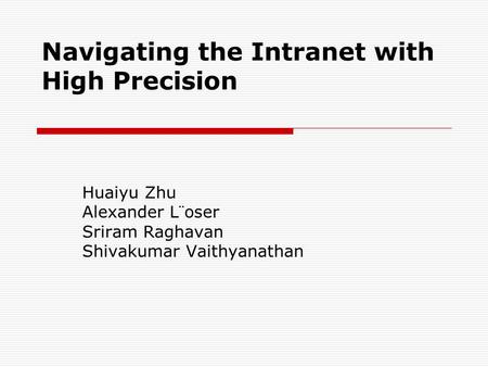 Navigating the Intranet with High Precision Huaiyu Zhu Alexander L¨oser Sriram Raghavan Shivakumar Vaithyanathan.